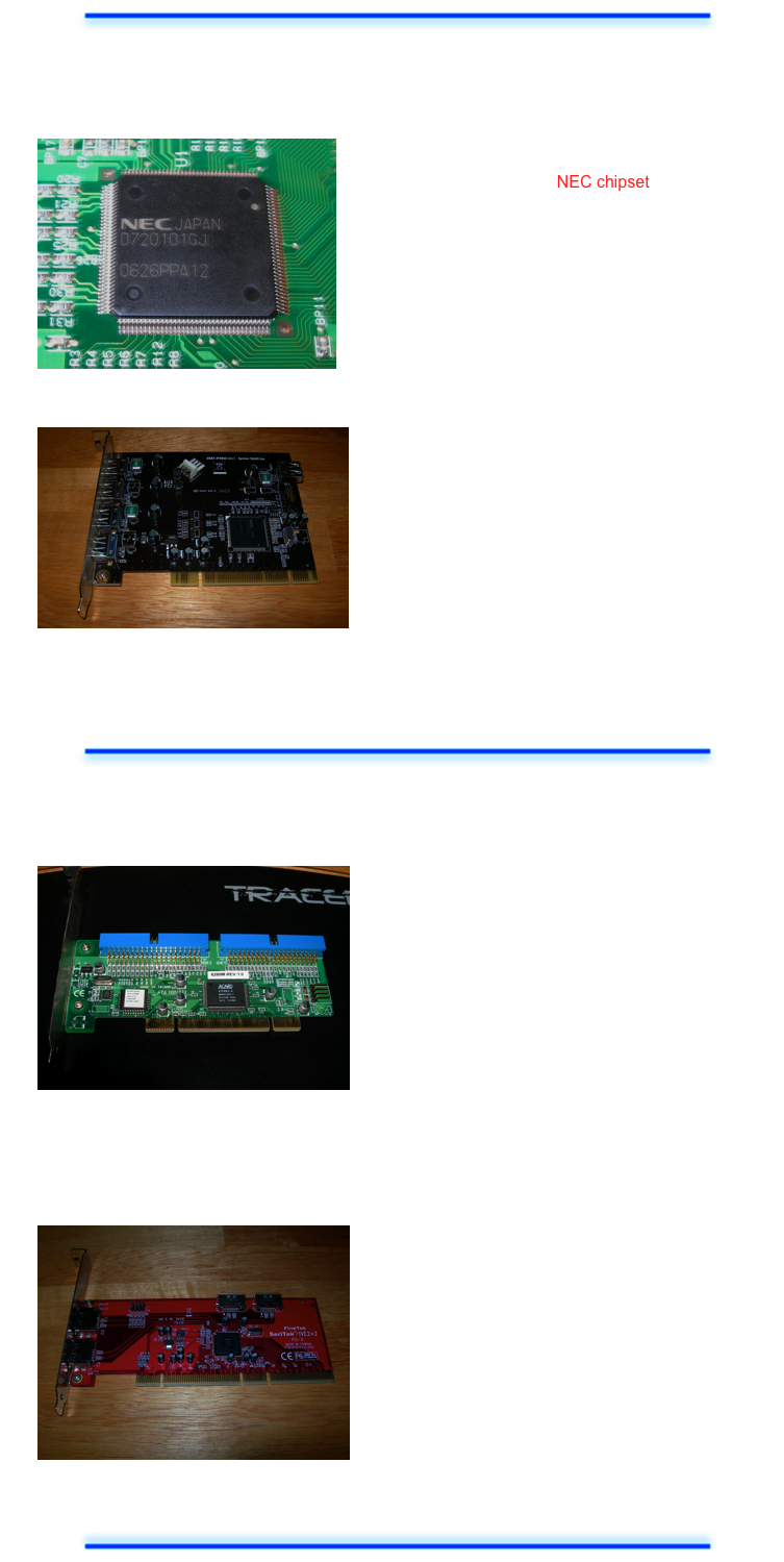 ￼

USB 2.0 PCI Cards



￼A USB 2.0 PCI card does not have to be a “Mac” card to work in OS X.
The only real requirement is the NEC chipset.
As long as the card has the NEC chipset, stated as Mac compatible or not, the card will be supported in OS X 10.4.3 and later.
Pictured is the chip on a Ratoc USB 2.0 PCI card. I use two of these, and have no problems with them.
With OS X 10.5.6 and the 2008 iPod Nano, the QS doesn’t freeze during wake from sleep like earlier iPod’s.
Another USB 2.0 PCI card, the System Talks card, also works with no unique problems, under Tiger and Leopard in the Sawtooth.

￼
Pictured is a System Talks USB 2.0 controller, which I use in two G4 machines.
This is a WinPC controller, but works natively in OS X 10.4x and 10.5x due to the NEC chipset.



I have posted extensively on the subject of USB 2.0 in Apple Discussions. So, rather than go through all the information here, I made a USB 2.0 page on the Blog. 


Use of USB 2.0 PCI Cards and the NEC chipset



￼

Hard Drive Controllers

Acard 6280M rev 1.0
￼The Acard is an ATA/133 hard drive controller which allows up to 4 ATA drives to be connected.
Beyond the obvious benefit of connecting more drives, large drives are supported, and can be of great benefit to Sawtooth and Gigabit Ethernet owners who are limited to 137GB (128GB formatted).

Drive compatibility can be an issue. Check compatibility at
http://dl.acard.com/download/compitibility%20list/IDE%20Adapter.pdf

Excellent write up concerning performance:
http://www.barefeats.com/hard21.html




Firmtek Seritek 1Ve2+2
￼The Firmtek Seritek 1Ve2+2 is a 2 port internal, 2 port external PCI-X controller for SATA drives.

The card is an ideal expansion card to allow any G4 or AGP graphics G5 user to use or add SATA drives.

The use of SATA drives in a G4 can be highly beneficial to system performance.
For comparisons on how SATA drives compare to ATA, and how eSATA compares to USB 2.0 and Firewire, see my
hard drive benchmarks.




￼